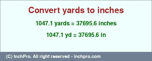 1047.1 yards to inches is equal to 37695.6 (in) Result converting 1047.1 yards to inches = 37695.6 inches