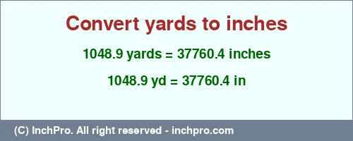 1048.9 yards to inches is equal to 37760.4 (in) Result converting 1048.9 yards to inches = 37760.4 inches
