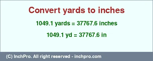 1049.1 yards to inches is equal to 37767.6 (in) Result converting 1049.1 yards to inches = 37767.6 inches
