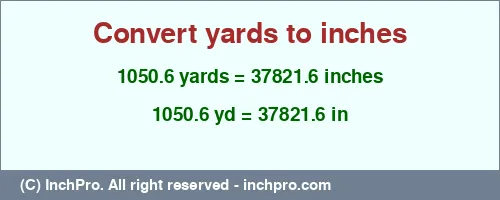 1050.6 yards to inches is equal to 37821.6 (in) Result converting 1050.6 yards to inches = 37821.6 inches