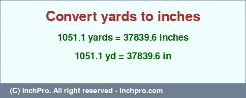 1051.1 yards to inches is equal to 37839.6 (in) Result converting 1051.1 yards to inches = 37839.6 inches