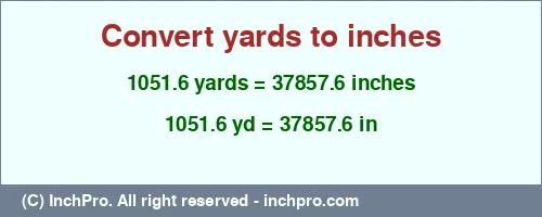 Result converting 1051.6 yards to inches = 37857.6 inches