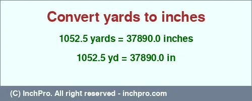 1052.5 yards to inches is equal to 37890.0 (in) Result converting 1052.5 yards to inches = 37890.0 inches
