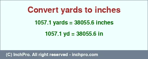 1057.1 yards to inches is equal to 38055.6 (in) Result converting 1057.1 yards to inches = 38055.6 inches