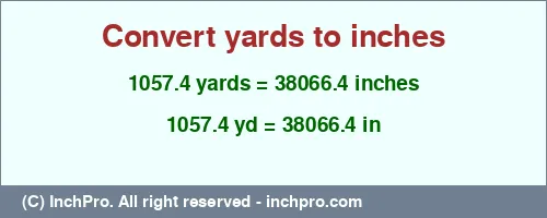 1057.4 yards to inches is equal to 38066.4 (in) Result converting 1057.4 yards to inches = 38066.4 inches