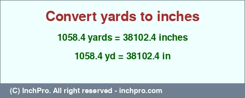1058.4 yards to inches is equal to 38102.4 (in) Result converting 1058.4 yards to inches = 38102.4 inches