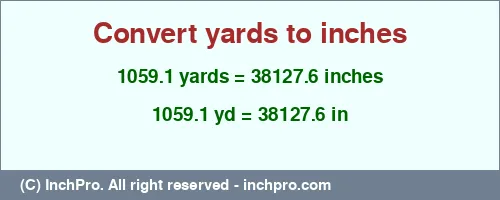1059.1 yards to inches is equal to 38127.6 (in) Result converting 1059.1 yards to inches = 38127.6 inches