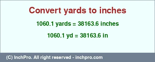 1060.1 yards to inches is equal to 38163.6 (in) Result converting 1060.1 yards to inches = 38163.6 inches