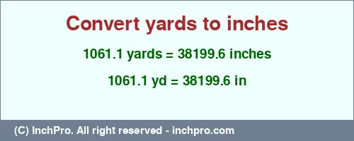 1061.1 yards to inches is equal to 38199.6 (in) Result converting 1061.1 yards to inches = 38199.6 inches