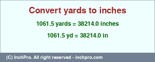 1061.5 yards to inches is equal to 38214.0 (in) Result converting 1061.5 yards to inches = 38214.0 inches