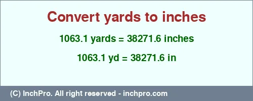 1063.1 yards to inches is equal to 38271.6 (in) Result converting 1063.1 yards to inches = 38271.6 inches