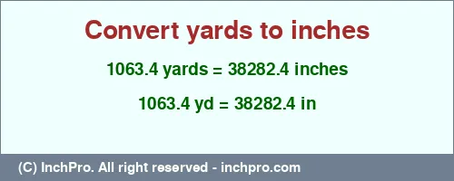 1063.4 yards to inches is equal to 38282.4 (in) Result converting 1063.4 yards to inches = 38282.4 inches
