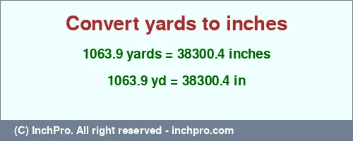 1063.9 yards to inches is equal to 38300.4 (in) Result converting 1063.9 yards to inches = 38300.4 inches