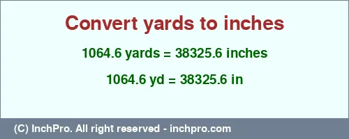 1064.6 yards to inches is equal to 38325.6 (in) Result converting 1064.6 yards to inches = 38325.6 inches