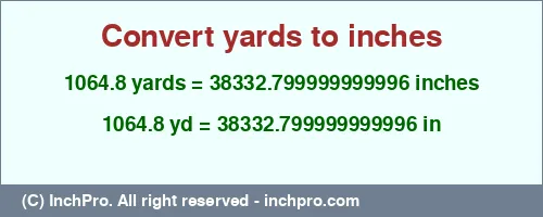 1064.8 yards to inches is equal to 38332.799999999996 (in) Result converting 1064.8 yards to inches = 38332.799999999996 inches