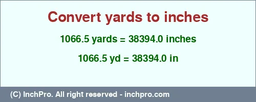 1066.5 yards to inches is equal to 38394.0 (in) Result converting 1066.5 yards to inches = 38394.0 inches