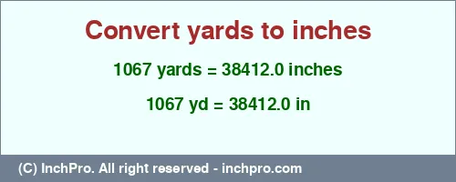 1067 yards to inches is equal to 38412.0 (in) Result converting 1067 yards to inches = 38412.0 inches
