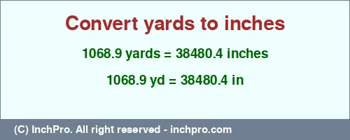 1068.9 yards to inches is equal to 38480.4 (in) Result converting 1068.9 yards to inches = 38480.4 inches