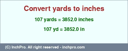 107 yards to inches is equal to 3852.0 (in) Result converting 107 yards to inches = 3852.0 inches