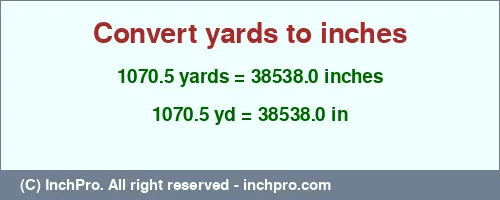 1070.5 yards to inches is equal to 38538.0 (in) Result converting 1070.5 yards to inches = 38538.0 inches