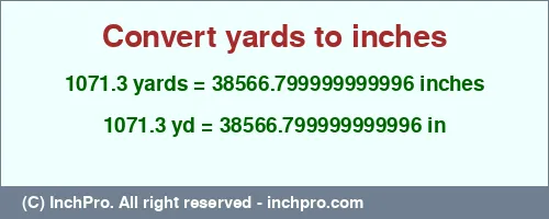 1071.3 yards to inches is equal to 38566.799999999996 (in) Result converting 1071.3 yards to inches = 38566.799999999996 inches