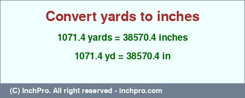 1071.4 yards to inches is equal to 38570.4 (in) Result converting 1071.4 yards to inches = 38570.4 inches