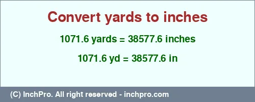 1071.6 yards to inches is equal to 38577.6 (in) Result converting 1071.6 yards to inches = 38577.6 inches