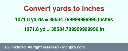 1071.8 yards to inches is equal to 38584.799999999996 (in) Result converting 1071.8 yards to inches = 38584.799999999996 inches