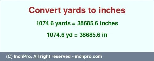 1074.6 yards to inches is equal to 38685.6 (in) Result converting 1074.6 yards to inches = 38685.6 inches