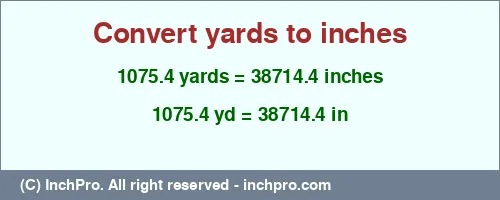 1075.4 yards to inches is equal to 38714.4 (in) Result converting 1075.4 yards to inches = 38714.4 inches