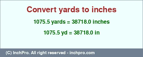 1075.5 yards to inches is equal to 38718.0 (in) Result converting 1075.5 yards to inches = 38718.0 inches