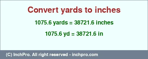 1075.6 yards to inches is equal to 38721.6 (in) Result converting 1075.6 yards to inches = 38721.6 inches