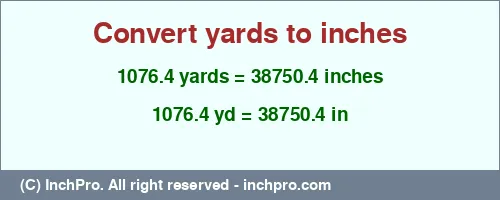 1076.4 yards to inches is equal to 38750.4 (in) Result converting 1076.4 yards to inches = 38750.4 inches