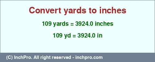 109 yards to inches is equal to 3924.0 (in) Result converting 109 yards to inches = 3924.0 inches