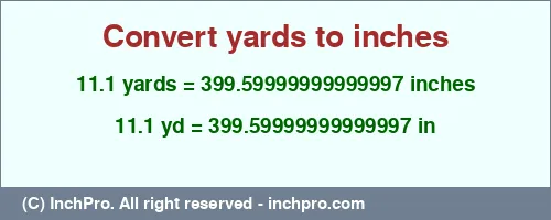11.1 yards to inches is equal to 399.59999999999997 (in) Result converting 11.1 yards to inches = 399.59999999999997 inches