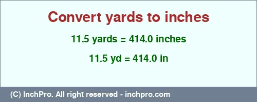 11.5 yards to inches is equal to 414.0 (in) Result converting 11.5 yards to inches = 414.0 inches