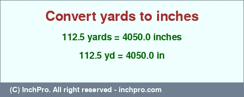 112.5 yards to inches is equal to 4050.0 (in) Result converting 112.5 yards to inches = 4050.0 inches
