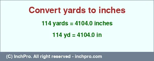 114 yards to inches is equal to 4104.0 (in) Result converting 114 yards to inches = 4104.0 inches