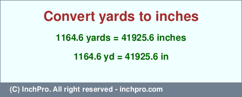 1164.6 yards to inches is equal to 41925.6 (in) Result converting 1164.6 yards to inches = 41925.6 inches