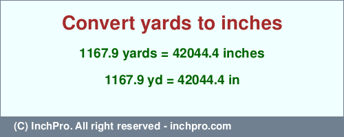 Result converting 1167.9 yards to inches = 42044.4 inches