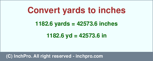 1182.6 yards to inches is equal to 42573.6 (in) Result converting 1182.6 yards to inches = 42573.6 inches