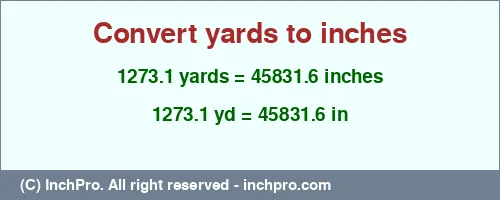 1273.1 yards to inches is equal to 45831.6 (in) Result converting 1273.1 yards to inches = 45831.6 inches