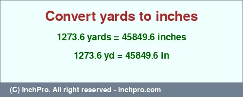 1273.6 yards to inches is equal to 45849.6 (in) Result converting 1273.6 yards to inches = 45849.6 inches