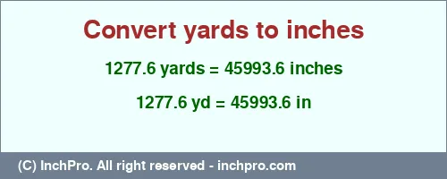 1277.6 yards to inches is equal to 45993.6 (in) Result converting 1277.6 yards to inches = 45993.6 inches