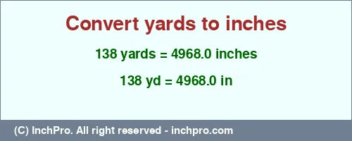 138 yards to inches is equal to 4968.0 (in) Result converting 138 yards to inches = 4968.0 inches