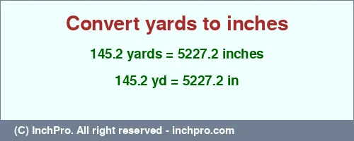 145.2 yards to inches is equal to 5227.2 (in) Result converting 145.2 yards to inches = 5227.2 inches