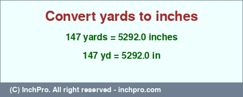 147 yards to inches is equal to 5292.0 (in) Result converting 147 yards to inches = 5292.0 inches