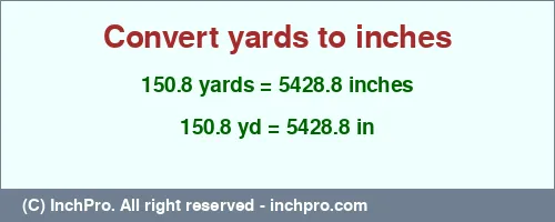 150.8 yards to inches is equal to 5428.8 (in) Result converting 150.8 yards to inches = 5428.8 inches
