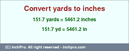 151.7 yards to inches is equal to 5461.2 (in) Result converting 151.7 yards to inches = 5461.2 inches
