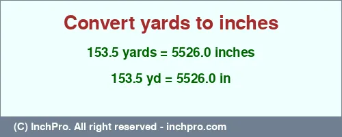153.5 yards to inches is equal to 5526.0 (in) Result converting 153.5 yards to inches = 5526.0 inches